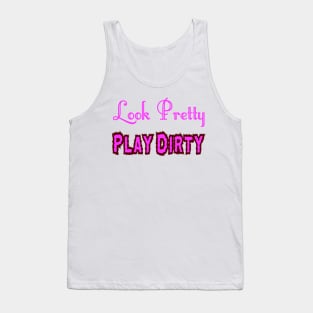 Look Pretty - Play Dirty Tank Top